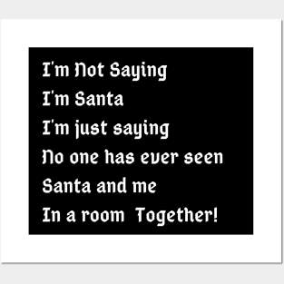 I'm Not Saying I'm Santa I'm just saying no one has ever seen santa and me in a room together Posters and Art